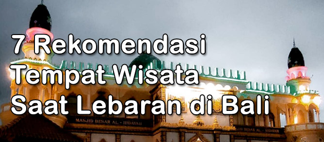 7 Rekomendasi Tempat Wisata Saat Lebaran di Bali